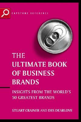 Ultimate Book of Business Brands: Insights from the World's 50 Greatest Brands by Stuart Crainer, Des Dearlove