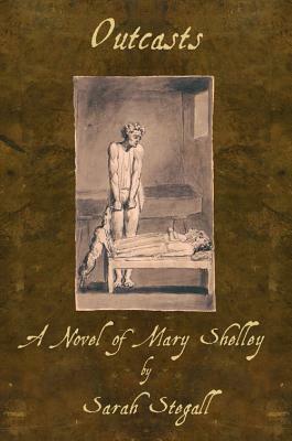 Outcasts: A Novel of Mary Shelley by Sarah Stegall