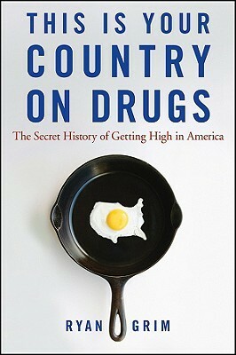 This Is Your Country on Drugs: The Secret History of Getting High in America by Ryan Grim