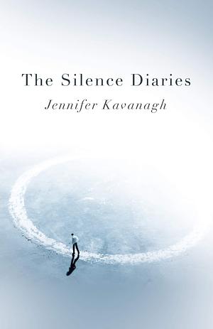 The Silence Diaries: A Novel by Jennifer Kavanagh, Jennifer Kavanagh