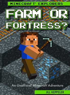 Farm or Fortress?: An Unofficial Minecraft(r) Adventure by Jill Keppeler