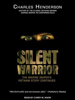 Silent Warrior: The Marine Sniper's Vietnam Story Continues by Charles Henderson