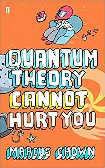 Quantum Theory Cannot Hurt You: A Guide to the Universe by Marcus Chown