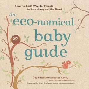 The Eco-Nomical Baby Guide: Down-To-Earth Ways for Parents to Save Money and the Planet by Joy Hatch, Rebecca Kelley