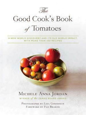 The Good Cook's Book of Tomatoes: A New World Discovery and Its Old World Impact, with More Than 150 Recipes by Michele Anna Jordan