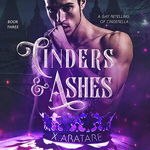 Cinders & Ashes Book 3 by X. Aratare