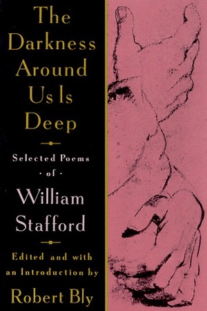 The Darkness Around Us is Deep: Selected Poems by Robert Bly, William Stafford