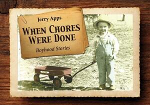 When Chores Were Done: Boyhood Stories by Jerry Apps