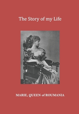 The Story of my Life by Marie Queen of Roumania