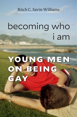 Becoming Who I Am: Young Men on Being Gay by Ritch C. Savin-Williams