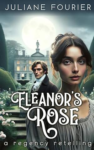 Eleanor's Rose: A Beauty and the Beast Retelling (Regency Retellings Book #01) by Juliane Fourier