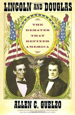 Lincoln and Douglas: The Debates That Defined America by Allen C. Guelzo