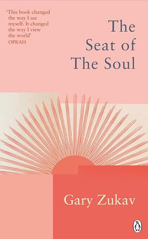 The Seat of the Soul: An Inspiring Vision of Humanity's Spiritual Destiny by Gary Zukav