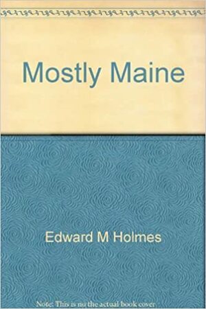 Mostly Maine: Short Stories & Other Writings by Edward M. Holmes, James S. Bost