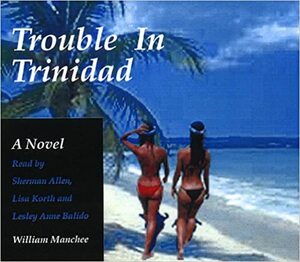 Trouble in Trinidad: An Epic Tale of Love, Politics and Betrayal. by William Manchee, Lisa Korth, Sherman Allen, Lesley Balido