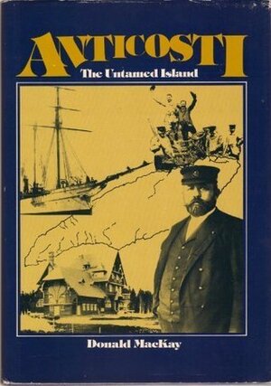 Anticosti: The Untamed Island by Donald Mackay