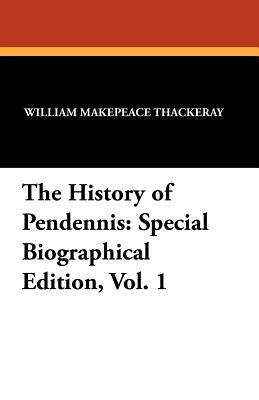 The History of Pendennis: Special Biographical Edition, Vol. 1 by William Makepeace Thackeray