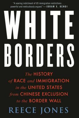 White Borders: The History of Race and Immigration in the United States from Chinese Exclusion to the Border Wall by Reece Jones