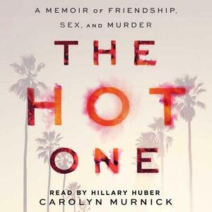 The Hot One: A Memoir of Friendship, Sex, and Murder by Carolyn Murnick