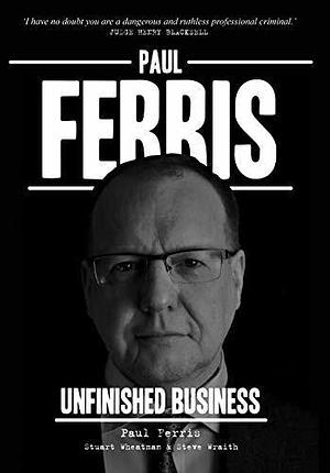 Unfinished Business by Paul Ferris, Paul Ferris, Stuart Wheatman, Steve Wraith