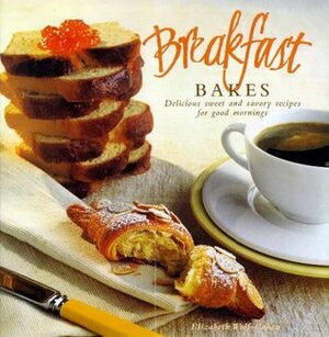 Breakfast Bakes: Sweet and Savoury Recipes for Good Mornings (A Quintet book) by Elizabeth Wolf-Cohen