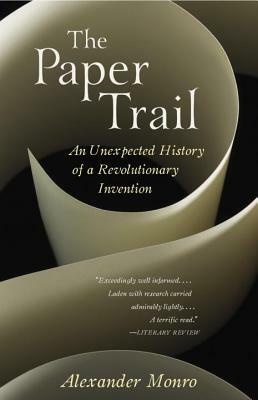 The Paper Trail: An Unexpected History of a Revolutionary Invention by Alexander Monro