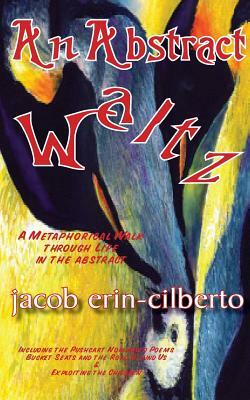 An Abstract Waltz: A Metaphorical Walk Through Life in the Abstract by Jacob Erin-Cilberto