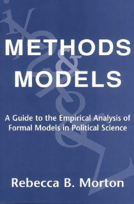 Methods and Models: A Guide to the Empirical Analysis of Formal Models in Political Science by Rebecca B. Morton