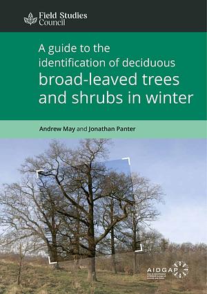 A Guide to the Identification of Deciduous Broad-leaved Trees and Shrubs in Winter by Andrew May, Jonathan Panter