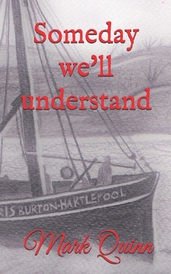 Someday we'll understand: The story of the Doris Burton fishing trawler by Mark Quinn