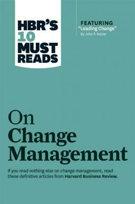 Hbr's 10 Must Reads on Change Management (Including Featured Article "leading Change," by John P. Kotter) by Harvard Business Review, John P. Kotter, W. Chan Kim