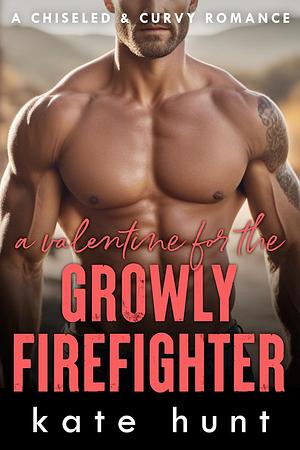 A Valentine for the Growly Firefighter by Kate Hunt