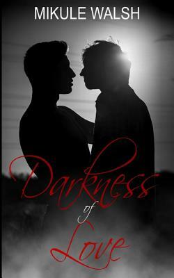 Darkness of Love by Mikule Walsh