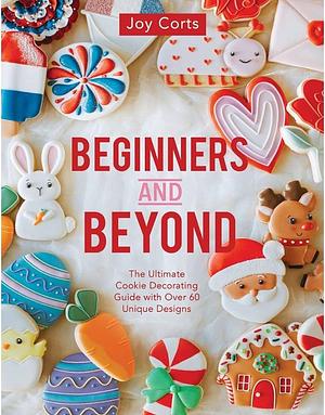 Beginners and Beyond: Step by Step Cookie Creation by Joy Corts