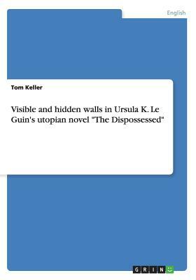 Visible and hidden walls in Ursula K. Le Guin's utopian novel The Dispossessed by Tom Keller