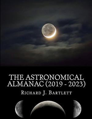 The Astronomical Almanac (2019 - 2023): A Comprehensive Guide to Night Sky Events by Richard J. Bartlett