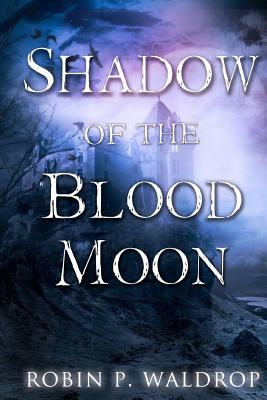 Shadow Of The Blood Moon by Robin P. Waldrop
