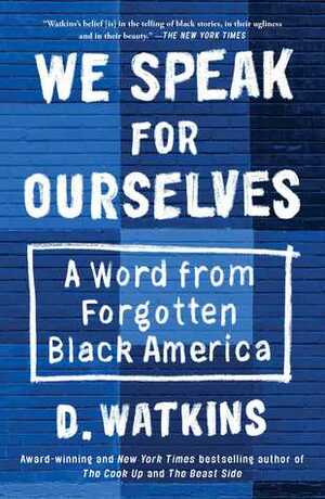 We Speak for Ourselves: A Word from Forgotten Black America by D. Watkins