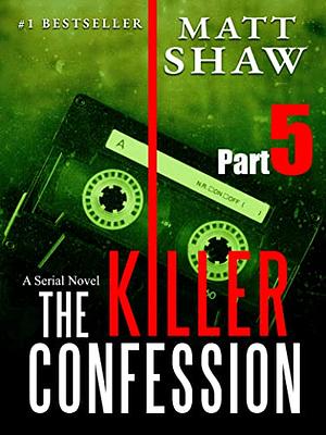 The Killer Confession: A Serial Novel (Part 5) by Matt Shaw