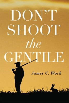 Don't Shoot the Gentile by James C. Work