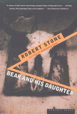 Bear and His Daughter: Stories by Robert Stone