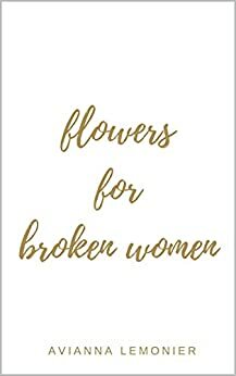 Flowers For Broken Women: A Collection of Poetry by Avianna Lemonier