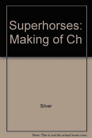 SUPERHORSES: MAKING OF CH by Caroline Silver