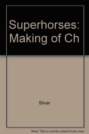 SUPERHORSES: MAKING OF CH by Caroline Silver