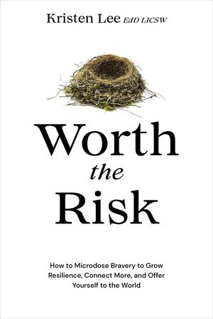 Worth the Risk: How to Microdose Bravery to Grow Resilience, Connect More, and Offer Yourself to the World by EdD, LICSW, Kristen Lee
