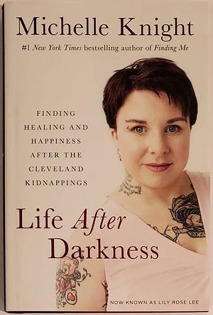 LIFE AFTER DARKNESS. Finding Healing & Happiness After the Cleveland Kidnappings by Michelle Knight, Michelle Knight