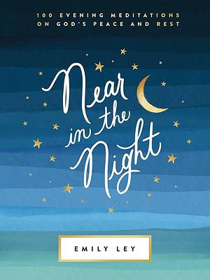 Near in the Night: 100 Evening Meditations on God's Peace and Rest by Emily Ley