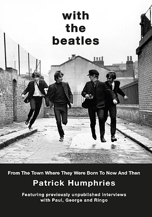 With The Beatles: From The Town Where They Were Born to Now and Then by Patrick Humphries