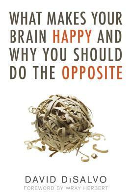 What Makes Your Brain Happy and Why You Should Do the Opposite by David DiSalvo