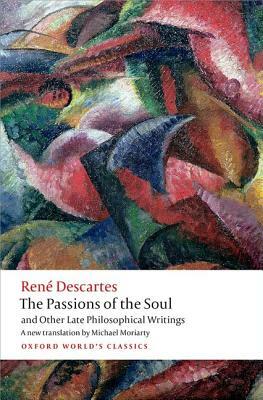The Passions of the Soul and Other Late Philosophical Writings by René Descartes